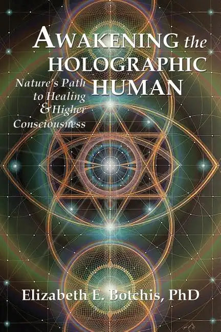 Awakening the Holographic Human: Nature's Path to Healing and Higher Consciousness - Paperback