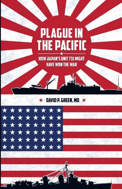 Plague in the Pacific: How Japan's Unit 731 Might Have Won the War - Paperback