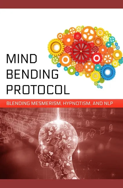 Mind-Bending Protocol: Blending Mesmerism, Hypnotism, and NLP - Paperback