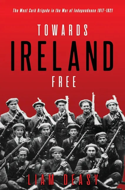 Towards Ireland Free: The West Cork Brigade in the War of Independence 1917- 1921 - Paperback