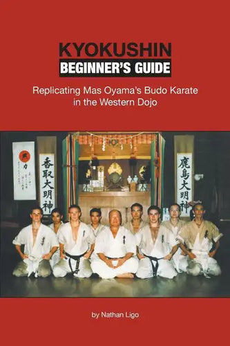 Kyokushin Beginner's Guide: Replicating Mas Oyama's Budo Karate in the Western Dojo - Paperback