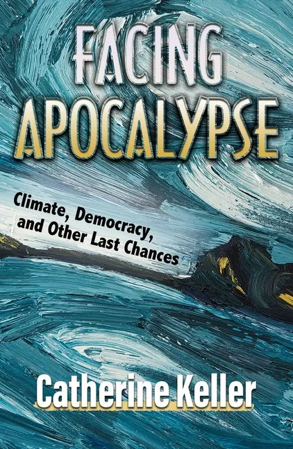 Facing Apocalypse: Climate, Democracy, and Other Last Chances - Paperback