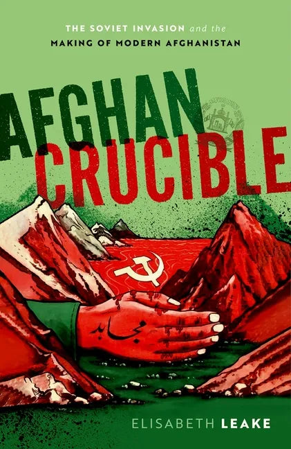 Afghan Crucible: The Soviet Invasion and the Making of Modern Afghanistan - Hardcover