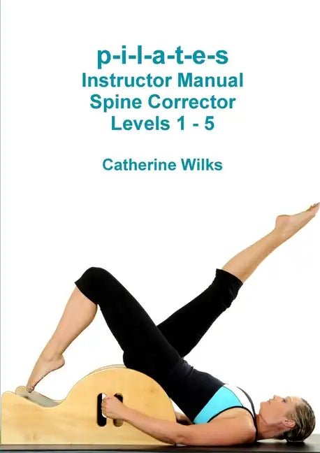 p-i-l-a-t-e-s Instructor Manual Spine Corrector Levels 1 - 5 - Paperback