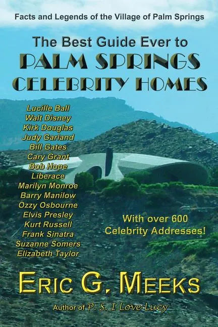 The Best Guide Ever to Palm Springs Celebrity Homes: Facts and Legends of the Village of Palm Springs - Paperback