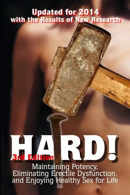 Hard!: Maintaining Potency, Eliminating Erectile Dysfunction, and Enjoying Healthy Sex for Life - Paperback