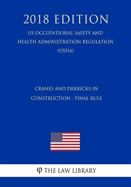 Cranes and Derricks in Construction - Final Rule (US Occupational Safety and Health Administration Regulation) (OSHA) (2018 Edition) - Paperback