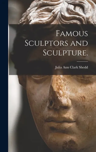 Famous Sculptors and Sculpture. - Hardcover