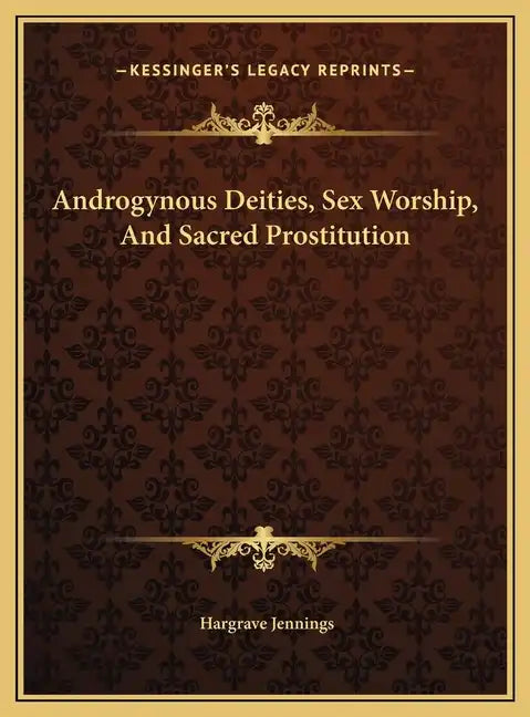 Androgynous Deities, Sex Worship, and Sacred Prostitution - Hardcover