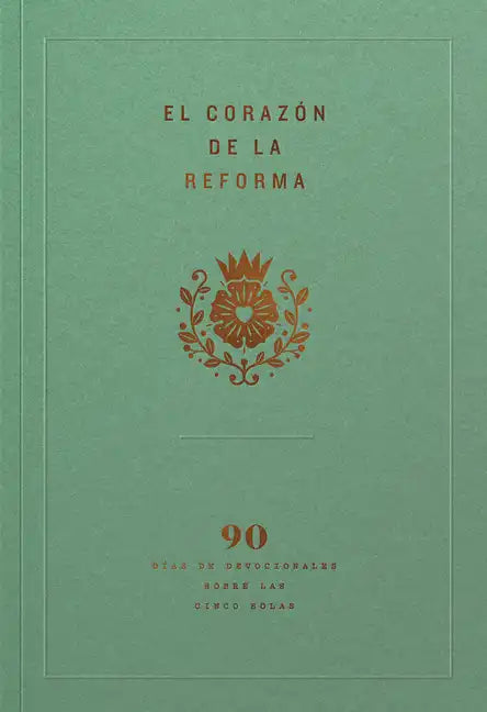 El Corazón de la Reforma: 90 Días de Devocionales Sobre Las Cinco Solas, Spanish Edition - Paperback