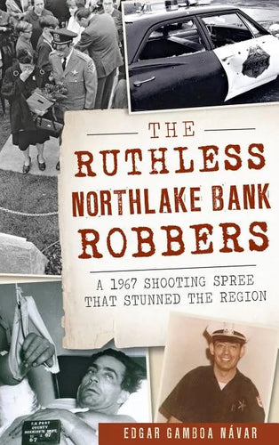 The Ruthless Northlake Bank Robbers: A 1967 Shooting Spree That Stunned the Region - Hardcover