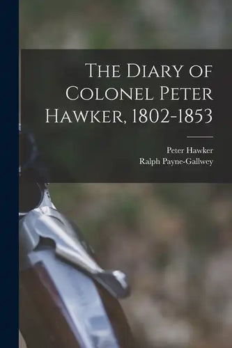 The Diary of Colonel Peter Hawker, 1802-1853 - Paperback
