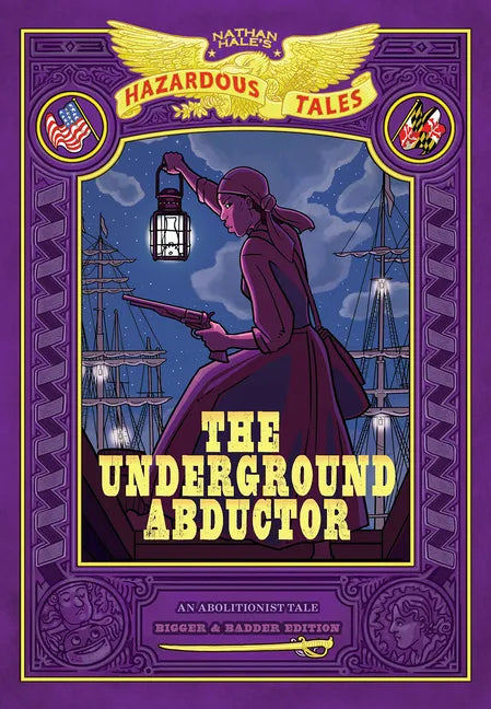 The Underground Abductor: Bigger & Badder Edition (Nathan Hale's Hazardous Tales #5): An Abolitionist Tale about Harriet Tubman - Hardcover