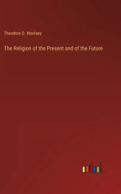The Religion of the Present and of the Future - Hardcover