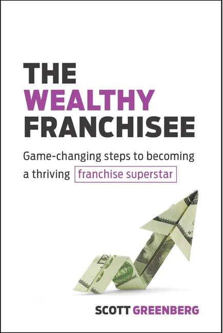 The Wealthy Franchisee: Game-Changing Steps to Becoming a Thriving Franchise Superstar - Paperback