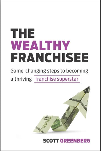 The Wealthy Franchisee: Game-Changing Steps to Becoming a Thriving Franchise Superstar - Paperback