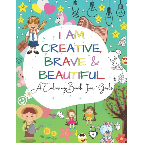 I Am Creative, Brave & Beautiful: An Inspirational A Coloring Book For Girls Ages 4-8 5-12 - Paperback