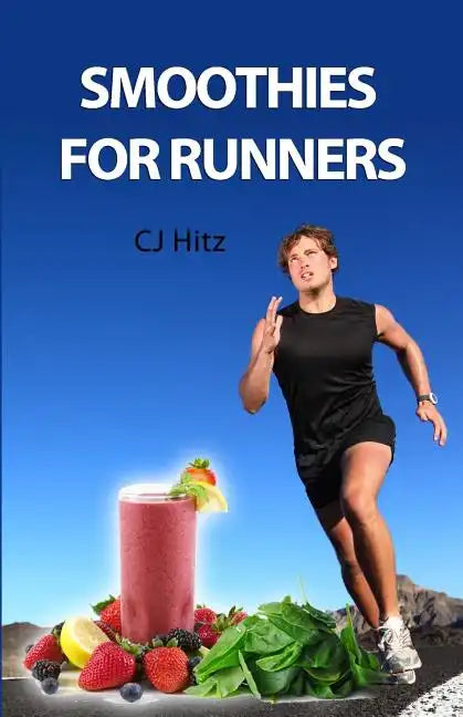 Smoothies for Runners: 32 Proven Smoothie Recipes to Take Your Running Performance to the Next Level, Decrease Your Recovery Time and Allow Y - Paperback