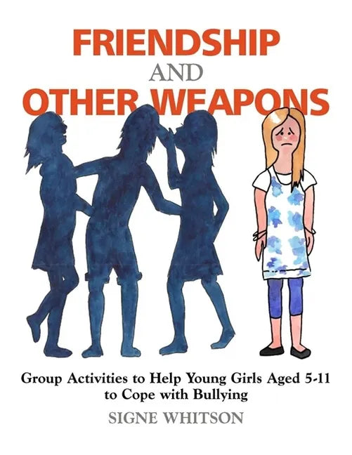 Friendship and Other Weapons: Group Activities to Help Young Girls Aged 5-11 to Cope with Bullying - Paperback