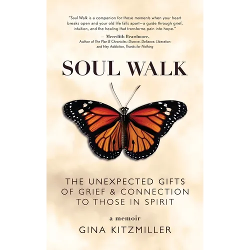 Soul Walk: The Unexpected Gifts of Grief and Connection to Those in Spirit - Hardcover