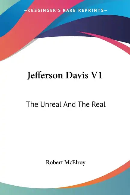 Jefferson Davis V1: The Unreal And The Real - Paperback