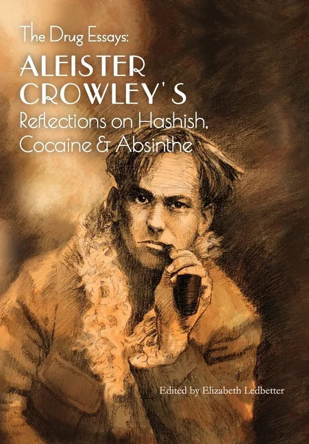 The Drug Essays: Aleister Crowley's Reflections on Hashish, Cocaine & Absinthe - Hardcover