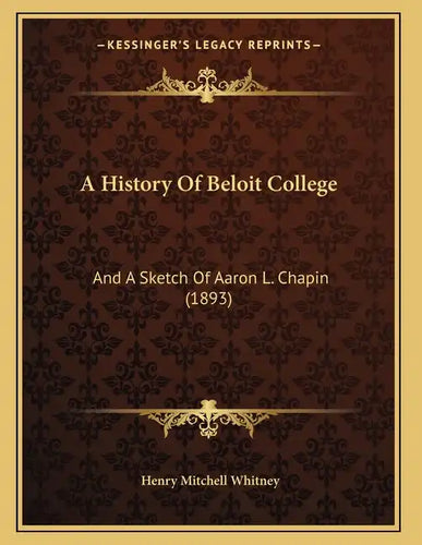 A History Of Beloit College: And A Sketch Of Aaron L. Chapin (1893) - Paperback