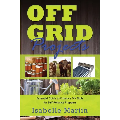 Off-Grid Projects: Essential Guide to Enhance DIY Skills for Self-Reliance Preppers - Paperback