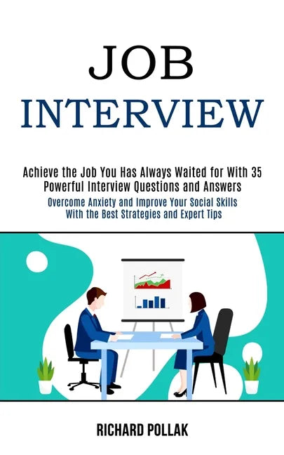 Job Interview: Achieve the Job You Has Always Waited for With 35 Powerful Interview Questions and Answers (Overcome Anxiety and Impro - Paperback