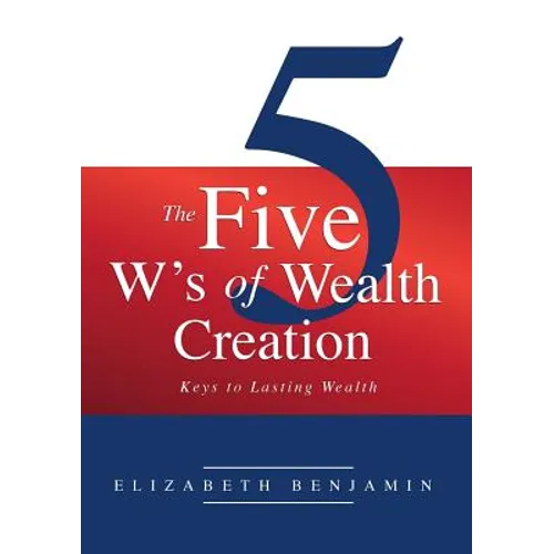 The Five W's of Wealth Creation: Keys to lasting wealth