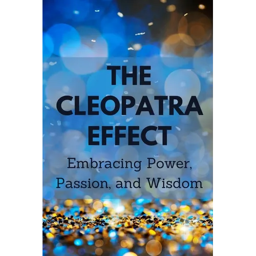 The Cleopatra Effect: Embracing Power, Passion, and Wisdom - Paperback