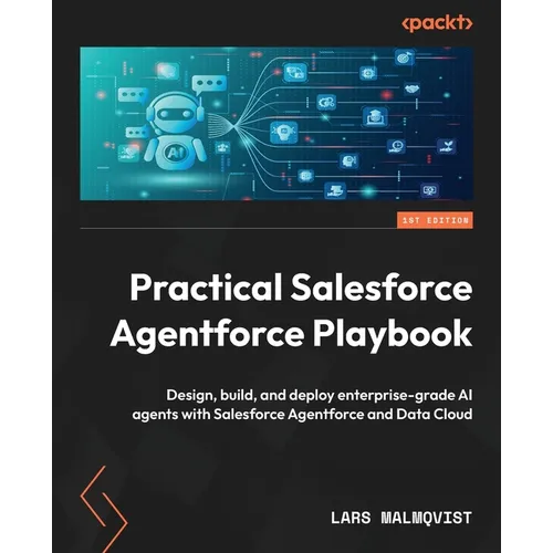 Practical Salesforce Agentforce Playbook: Design, build, and deploy enterprise-grade AI agents with Salesforce Agentforce and Data Cloud - Paperback