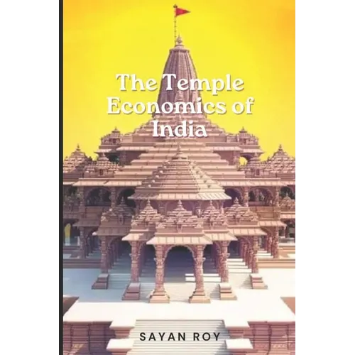 The Temple Economy of India: Where Faith Meets Fortune: Navigating to the story of the Indian Temple Economy - Paperback