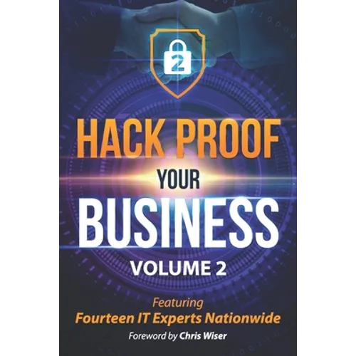 Hack Proof Your Business, Volume 2: Featuring 14 IT Experts Nationwide - Paperback