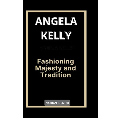 Angela Kelly: Fashioning Majesty and Tradition - Paperback
