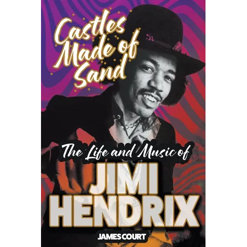 Castles Made of Sand: The Life and Music of Jimi Hendrix