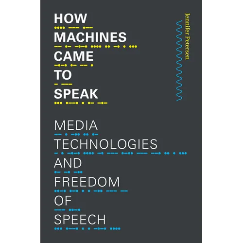 How Machines Came to Speak: Media Technologies and Freedom of Speech - Hardcover