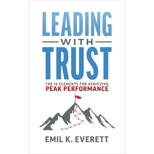 Leading with Trust: The 12 Elements for Achieving Peak Performance - Paperback
