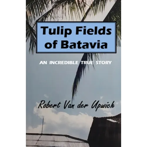 Tulip Fields of Batavia: An Incredible True Story - Paperback