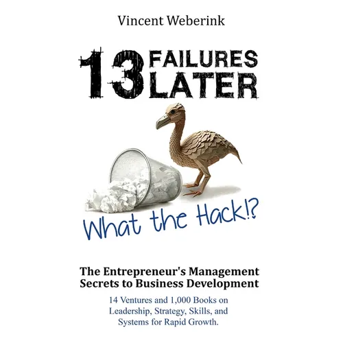 13 Failures Later. What the Hack?!: The Entrepreneur's Management Secrets to Business Development: 14 Ventures and 1,000 Books on Leadership, Strategy - Hardcover