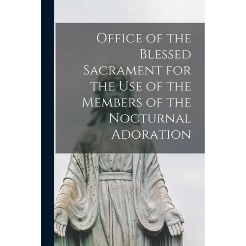Office of the Blessed Sacrament for the Use of the Members of the Nocturnal Adoration - Paperback