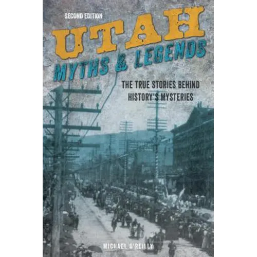 Utah Myths and Legends: The True Stories behind History's Mysteries - Paperback