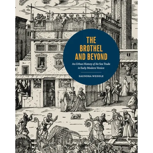 The Brothel and Beyond: An Urban History of the Sex Trade in Early Modern Venice - Hardcover