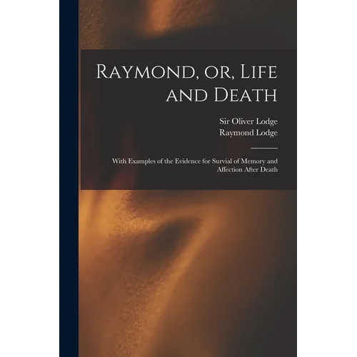 Raymond, or, Life and Death: With Examples of the Evidence for Survial of Memory and Affection After Death - Paperback