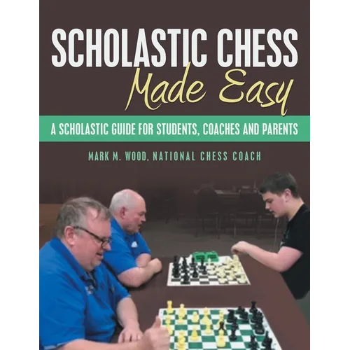 Scholastic Chess Made Easy: A Scholastic Guide for Students, Coaches and Parents - Paperback