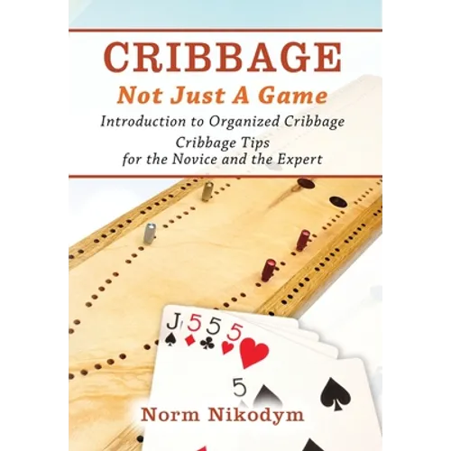 Cribbage - Not Just a Game: Introduction to Organized Cribbage - Cribbage Tips for the Novice and the Expert - Hardcover