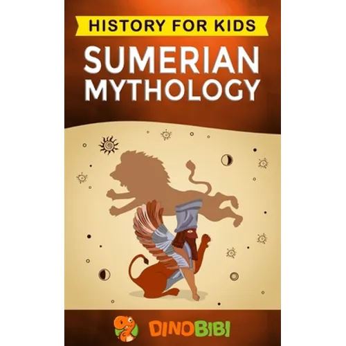 Sumerian Mythology: History for kids: A captivating guide to ancient Sumerian history, Sumerian myths of Sumerian Gods, Goddesses, and Monsters - Paperback