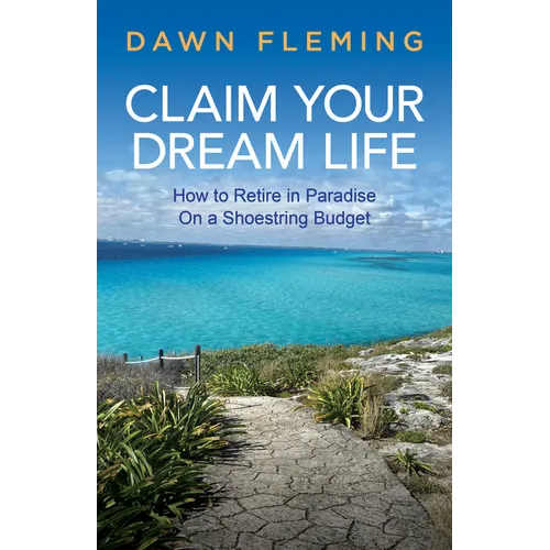 Claim Your Dream Life: How to Retire in Paradise on a Shoestring Budget - Paperback
