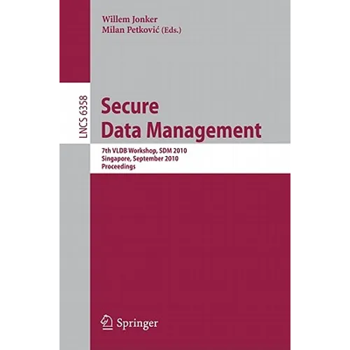 Secure Data Management: 7th VLDB Workshop, SDM 2010, Singapore, September 17, 2010, Proceedings - Paperback