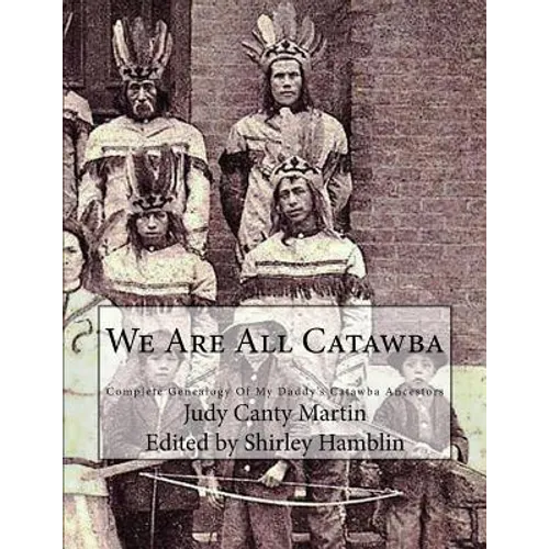We Are All Catawba: Complete Genealogy of My Daddy's Catawba Ancestors - Paperback